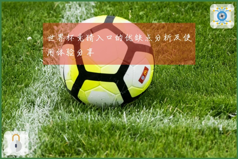 世界杯竞猜入口的优缺点分析及使用体验分享